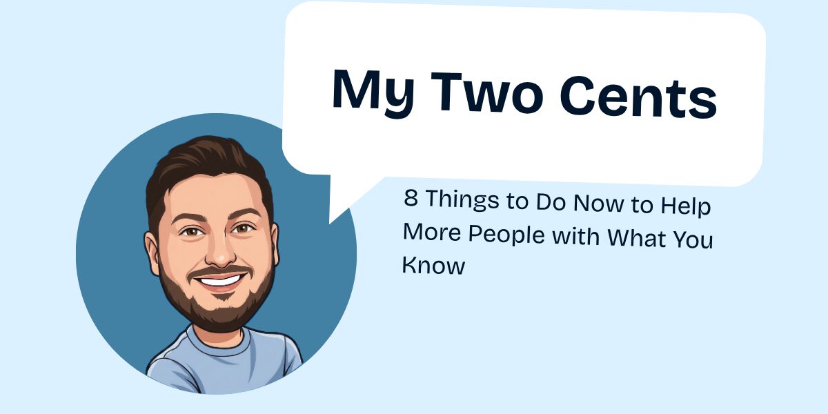 Cartoon avatar of a smiling man with dark hair and beard. A speech bubble says My Two Cents. Below, text reads 8 Things to Do Now to Help More People with What You Know on a light blue background.